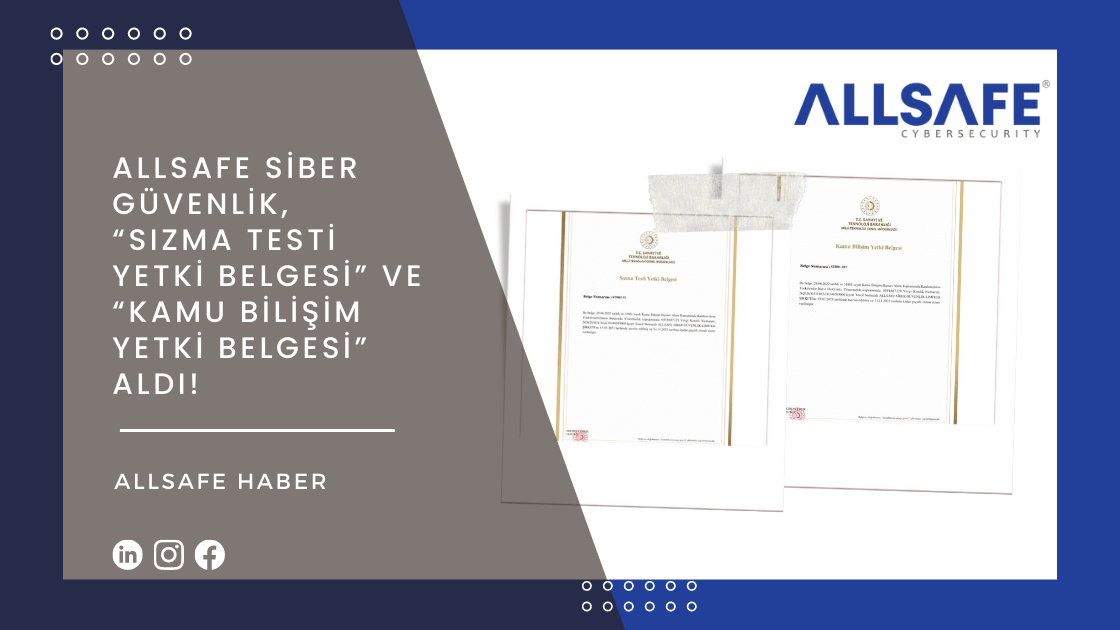 ALLSAFE Siber Güvenlik, “Sızma Testi Yetki Belgesi” ve “Kamu Bilişim Yetki Belgesi” Aldı!